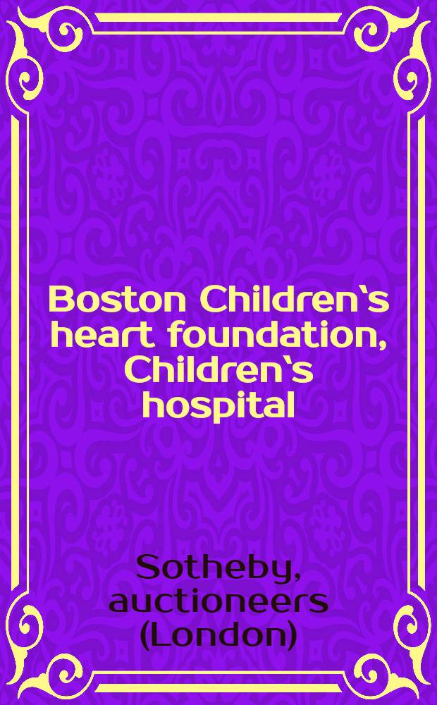 Boston Children`s heart foundation, Children`s hospital : Auction, May 6-7, 1997, New York