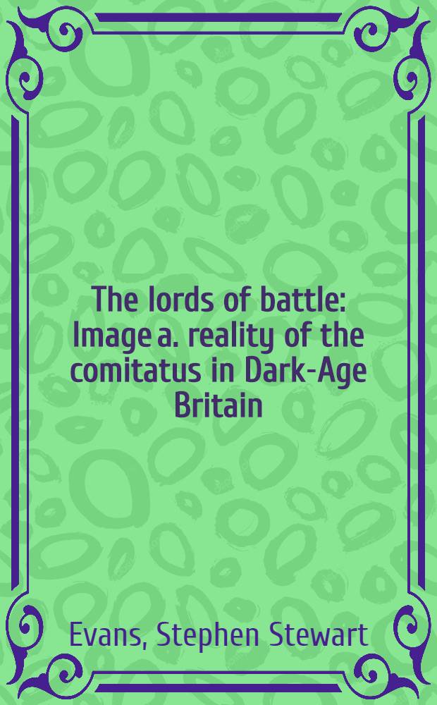 The lords of battle : Image a. reality of the comitatus in Dark-Age Britain = Короли битв(Великобритания в "темные века")