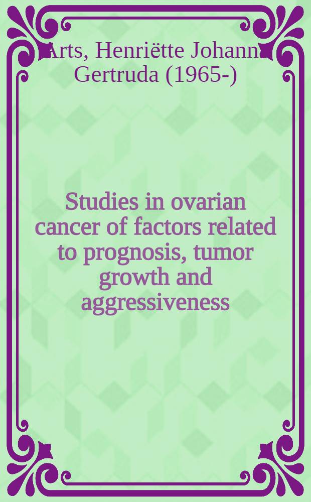 Studies in ovarian cancer of factors related to prognosis, tumor growth and aggressiveness : Proefschr = Исследования в раке яичников факторов, связанных с прогнозом, опухолевым ростом и агрессивностью.
