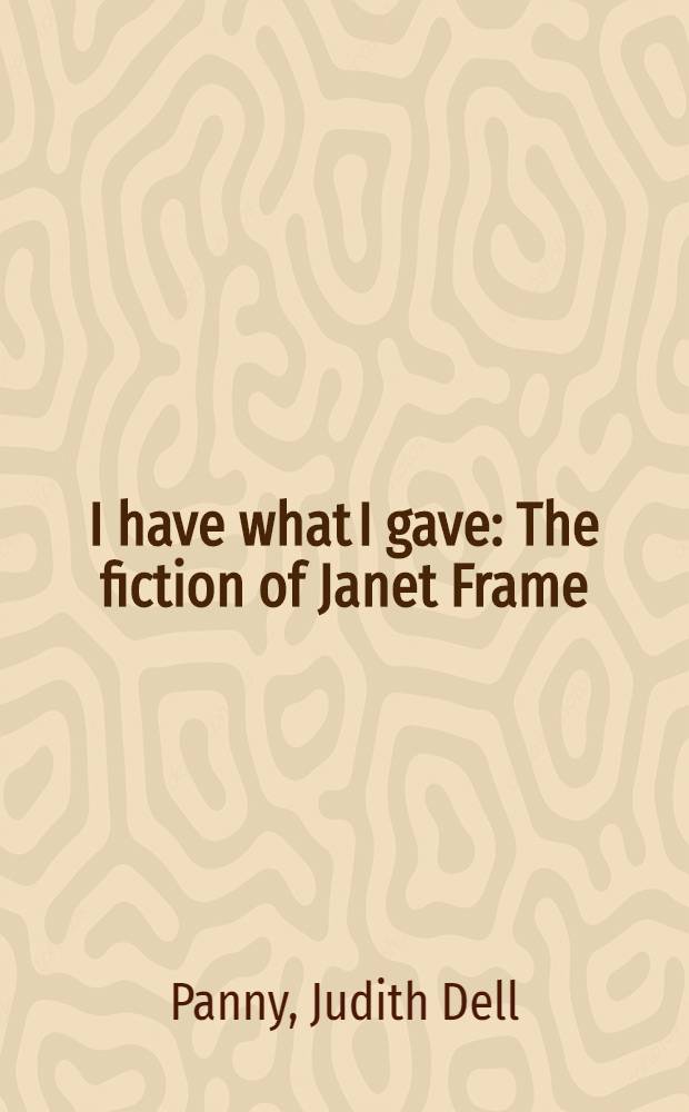 I have what I gave : The fiction of Janet Frame = Я получила то, что я отдала