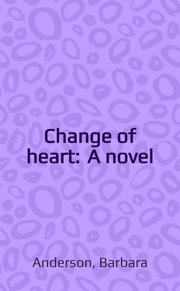 Change of heart : A novel