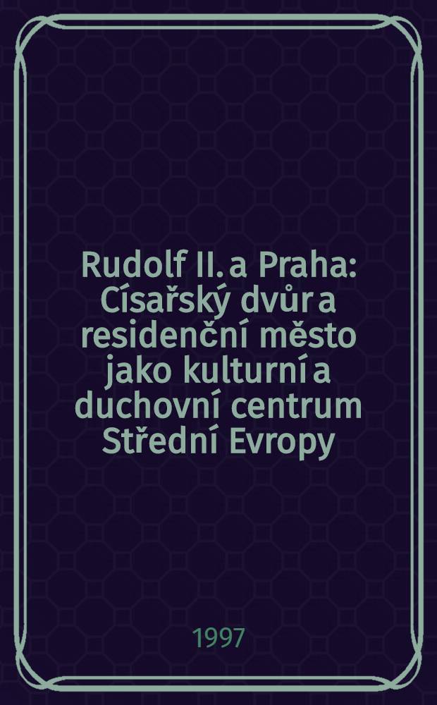 Rudolf II. a Praha : C&iacute;sařsk&yacute; dvůr a residenčn&iacute; město jako kulturn&iacute; a duchovn&iacute; centrum Středn&iacute; Evropy : V&yacute;stava, Pražsk&yacute; hrad, Vald&scaron;tejnsk&yacute; pal&aacute;c, 30. květ. - 7. z&aacute;ř&iacute; 1997 = Рудольф II и Прага. Царский двор и резиденция как культурный и духовный центр средней Европы.