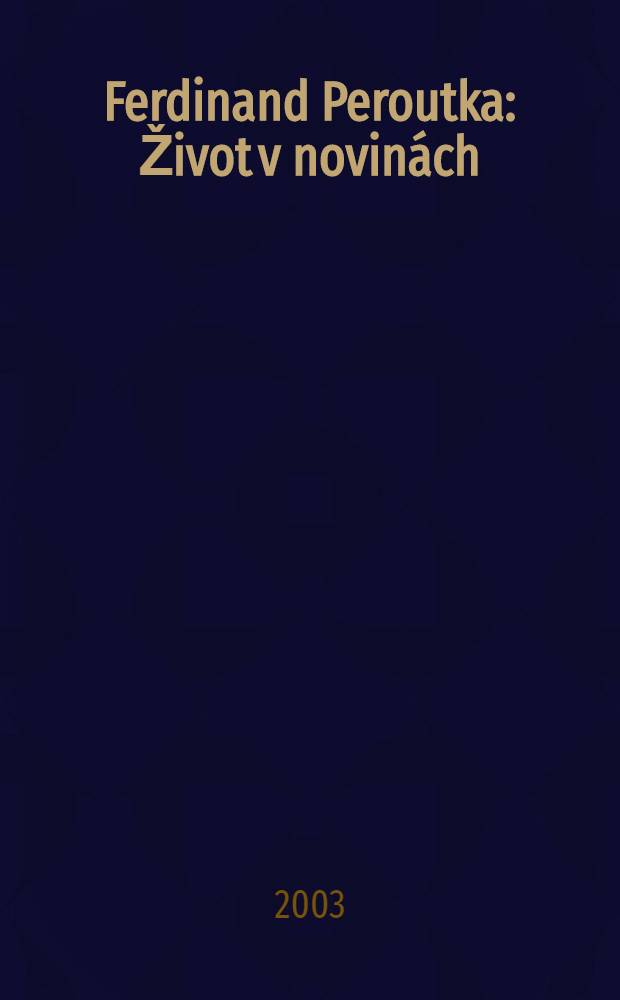 Ferdinand Peroutka : Život v novinách (1895-1938) = Фердинанд Перутка