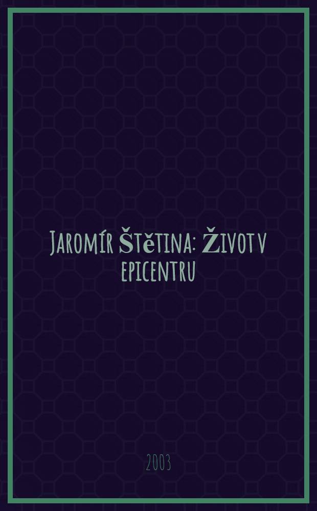 Jaromír Štětina : Život v epicentru = Яромир Штетина: жизнь в эпицентре