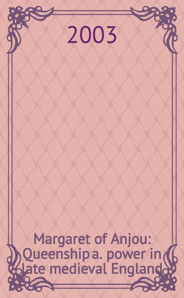 Margaret of Anjou : Queenship a. power in late medieval England = Маргарита Анжуйская