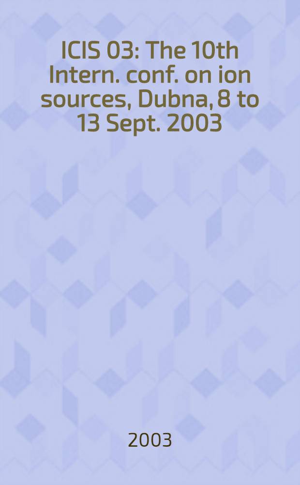 ICIS 03 : The 10th Intern. conf. on ion sources, Dubna, 8 to 13 Sept. 2003 : Abstracts
