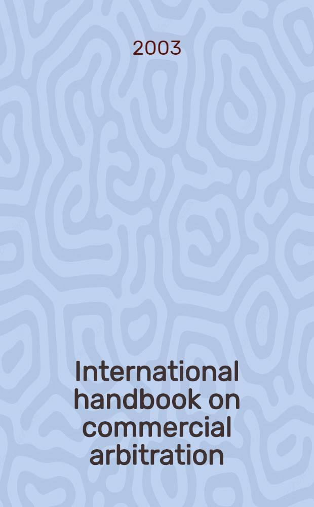 International handbook on commercial arbitration : [Nat. rep. Basic legal texts]. Vol. 2