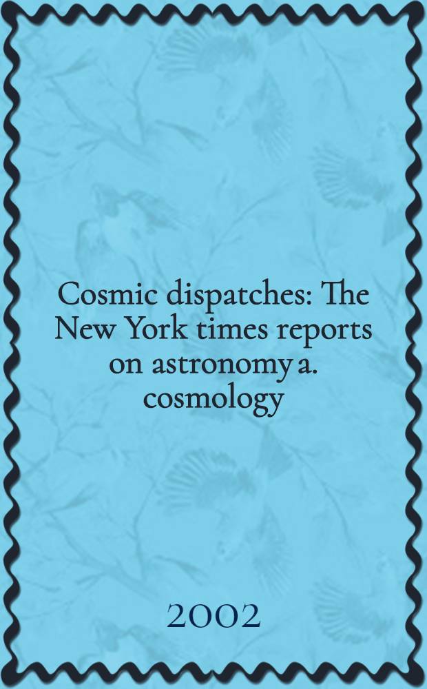 Cosmic dispatches : The New York times reports on astronomy a. cosmology