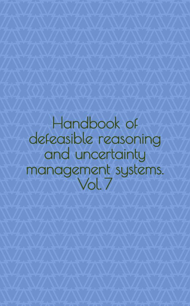 Handbook of defeasible reasoning and uncertainty management systems. Vol. 7 : Agent-based defeasible control in dynamic environments