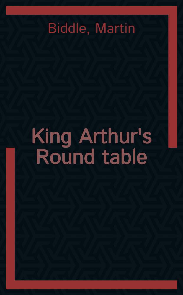 King Arthur's Round table : An archaeol. investigation = Король Артур и рыцари Круглого стола