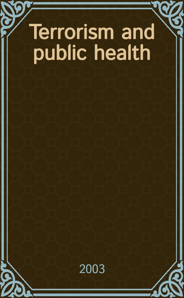 Terrorism and public health : A balanced approach to strengthening systems and protecting people = Терроризм и здоровье общества.