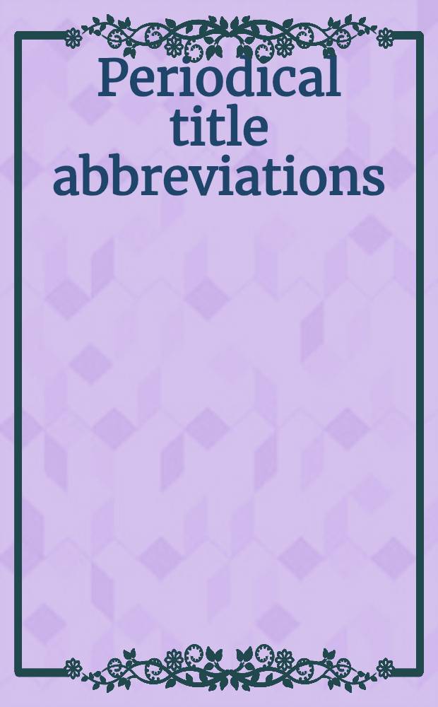Periodical title abbreviations : Covering: Period. title abbrev., database abbrev., a. sel. monogr. abbrev. in science, the social sciences, the humanities, law, medicine, religion, libr. science, engineering, education, business, art, a. many other fields = Сокращения названий периодических изданий