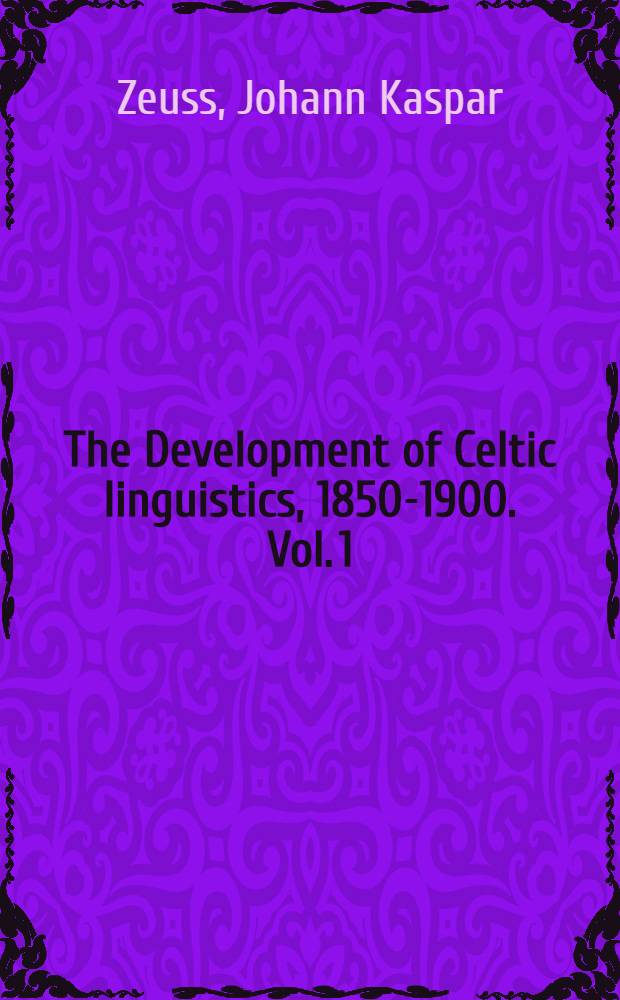 The Development of Celtic linguistics, 1850-1900. Vol. 1 : Grammatica Celtica