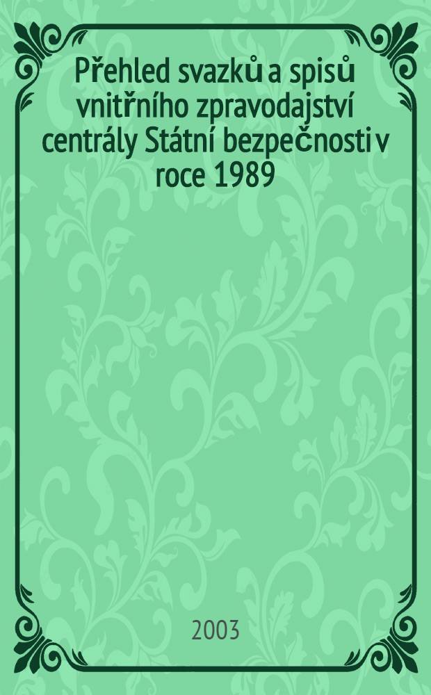 Přehled svazků a spisů vnitřního zpravodajství centrály Státní bezpečnosti v roce 1989 = Обзор документов для служебного пользования управления госбезопасности (ЧССР) за 1989 г.