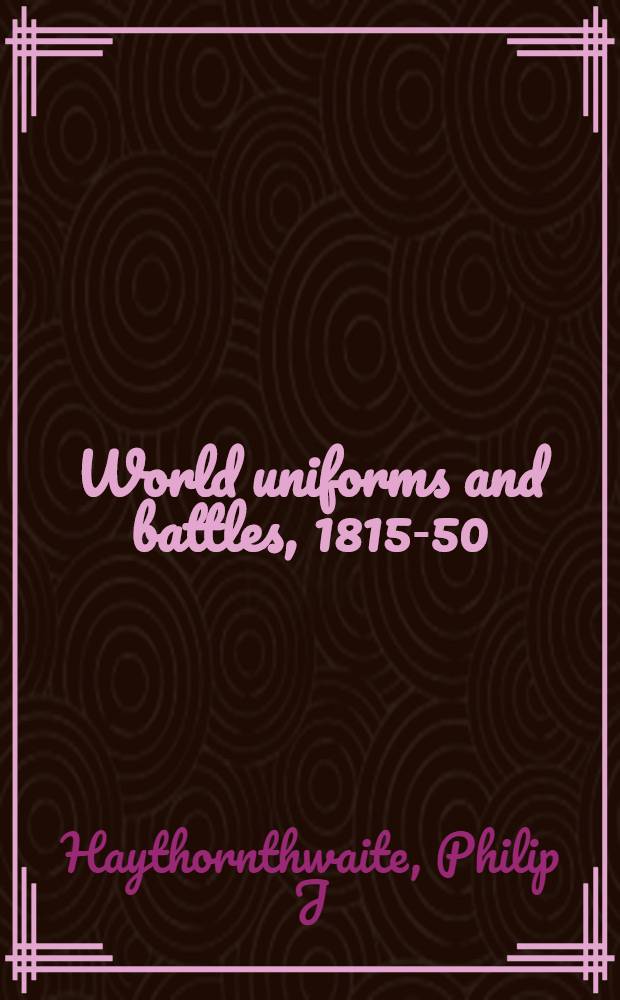 World uniforms and battles, 1815-50 : In color = Военное обмундирование мира и сражения, 1815 - 1850