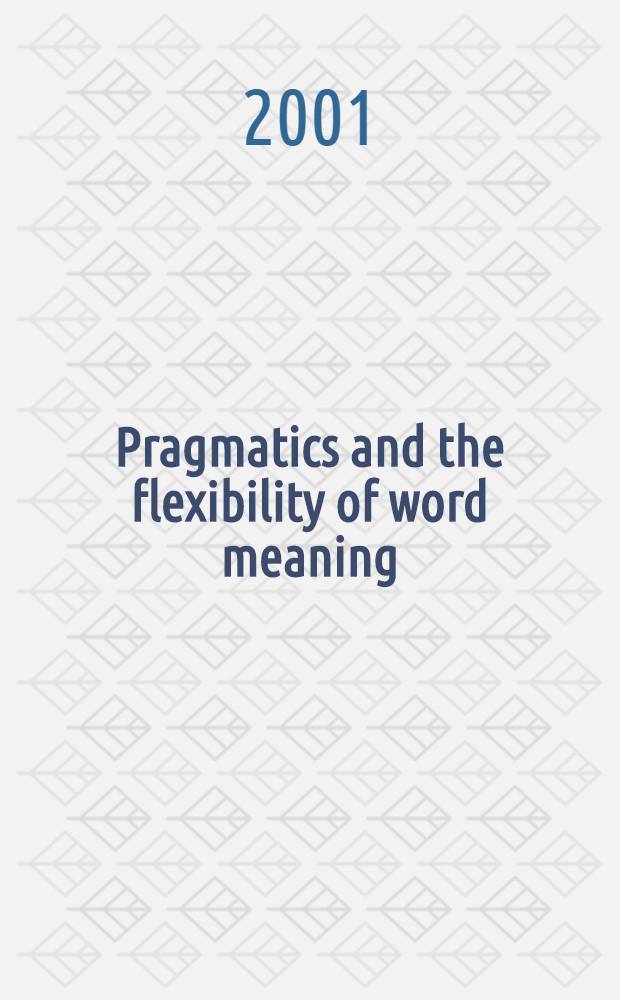 Pragmatics and the flexibility of word meaning : Based on the papers presented at the 7th Intern. pragmatics conf., Budapest, Hungary, July 9-14, 2000 = Прагматика и изменение значения слова