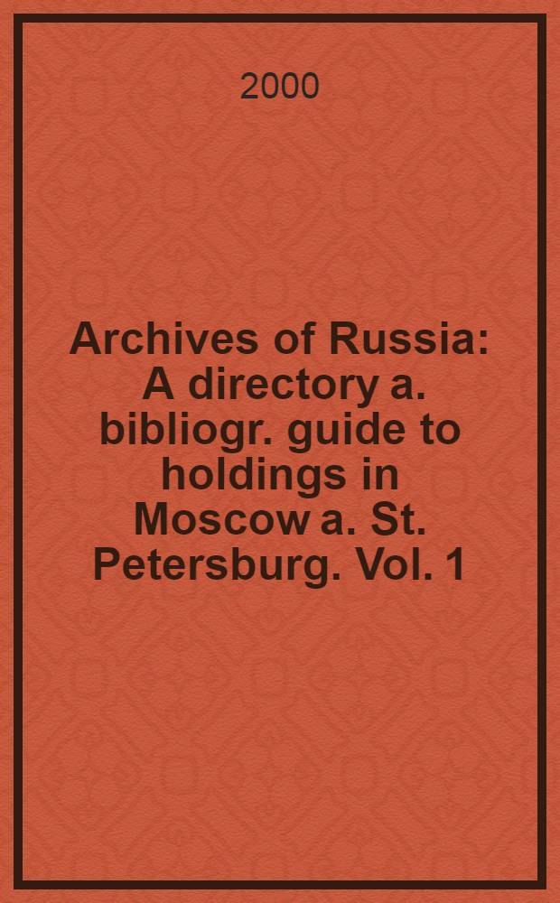 Archives of Russia : A directory a. bibliogr. guide to holdings in Moscow a. St. Petersburg. Vol. 1 : Introduction - Part F