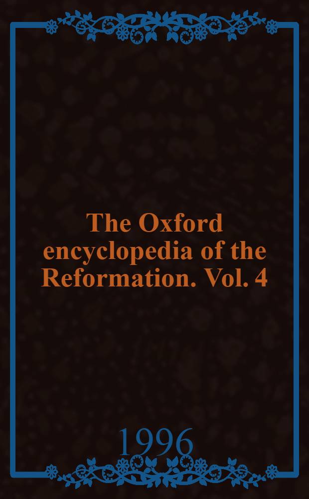 The Oxford encyclopedia of the Reformation. Vol. 4 : [Scha - Zwin]