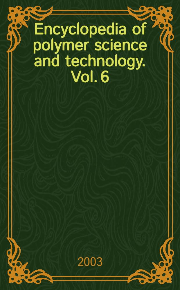 Encyclopedia of polymer science and technology. Vol. 6 : Degradation to Magnetic polymers