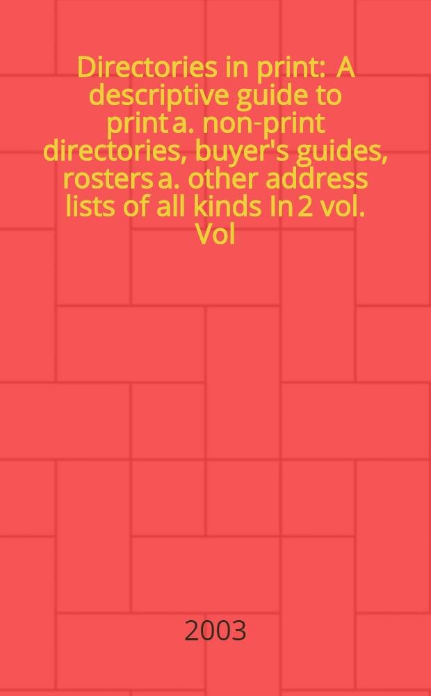Directories in print : A descriptive guide to print a. non-print directories, buyer's guides, rosters a. other address lists of all kinds In 2 vol. Vol. 1 : Descriptive listings