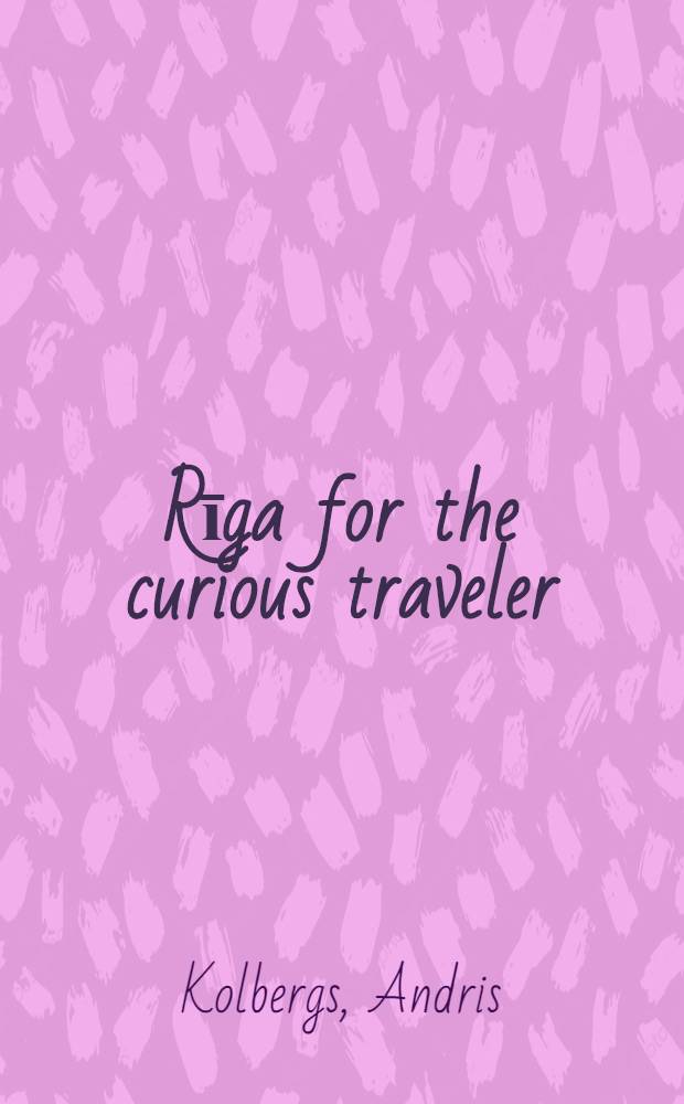 Rīga for the curious traveler = Рига.Для любознательных путешественников