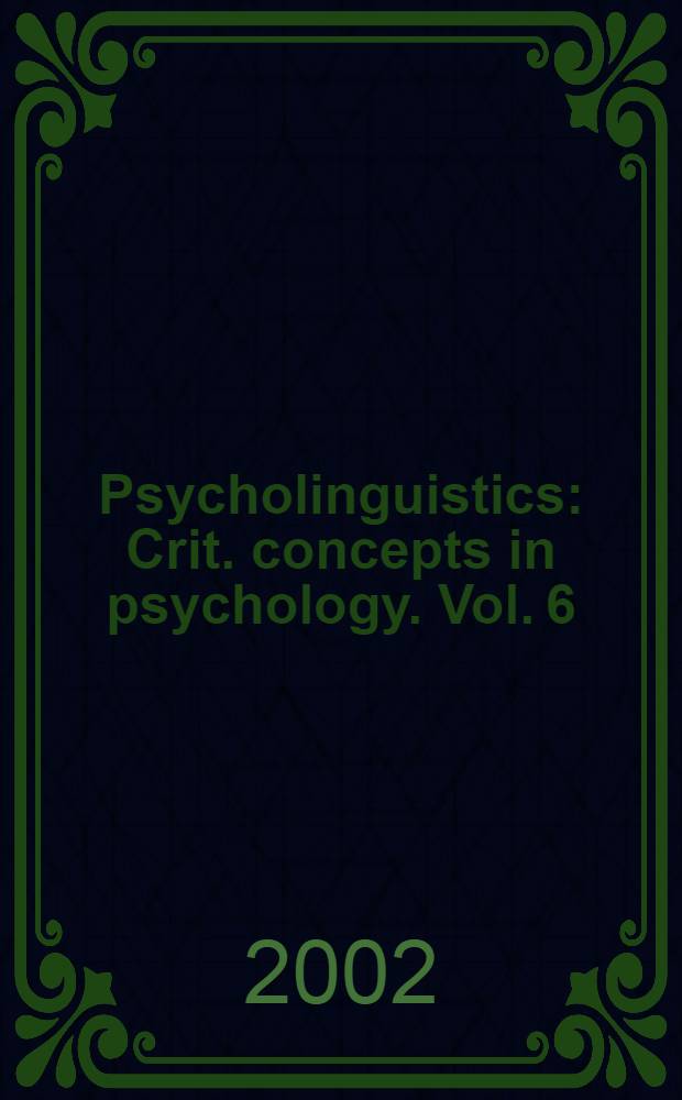 Psycholinguistics : Crit. concepts in psychology. Vol. 6