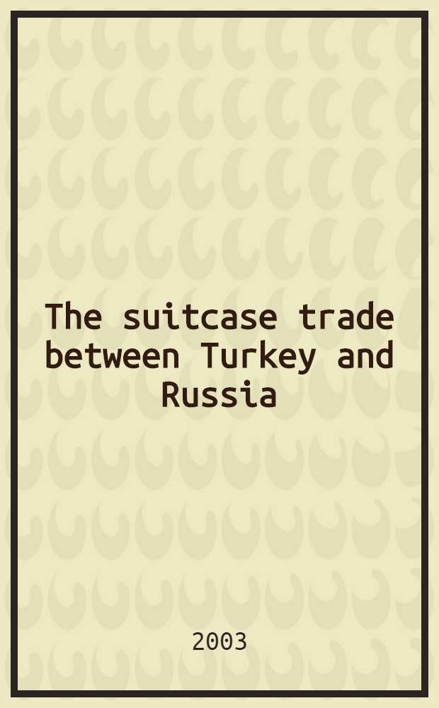 The suitcase trade between Turkey and Russia: microeconomics and institutional structure