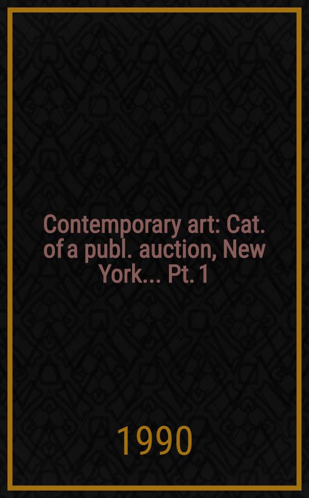 Contemporary art : [Cat. of a publ. auction, New York] ... Pt. 1 : ... May 8, 1990