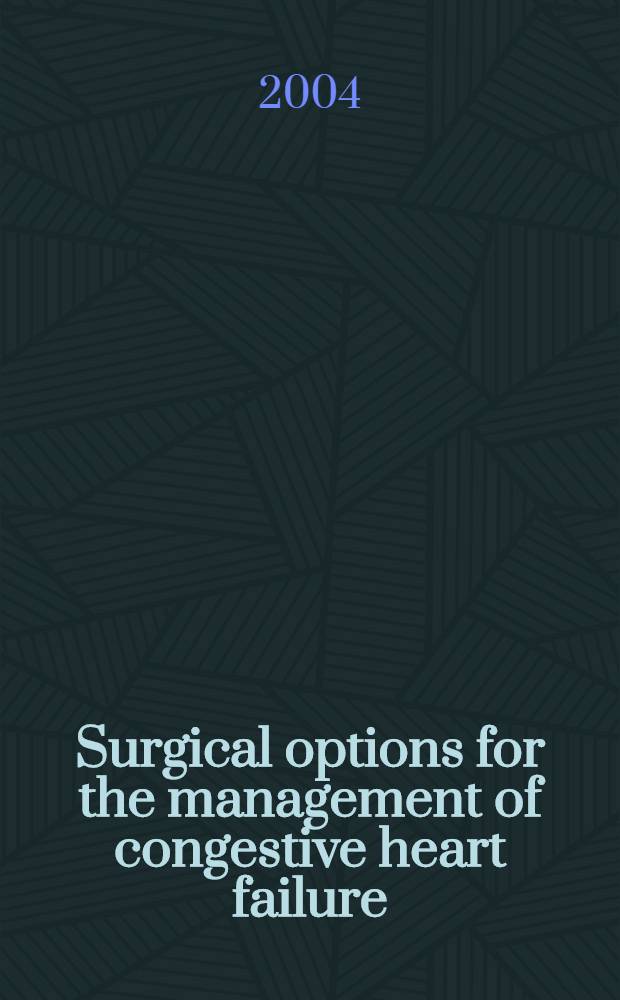 Surgical options for the management of congestive heart failure = Хирургические методы лечения застойной сердечной недостаточности.