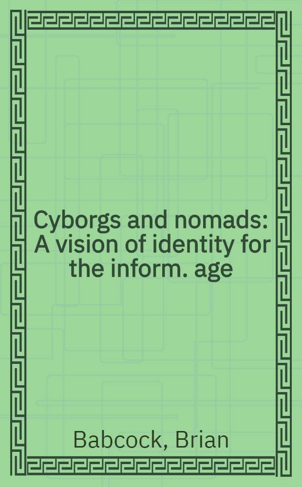 Cyborgs and nomads : A vision of identity for the inform. age = Киборги и странники: Видение идентичности в информационную эпоху