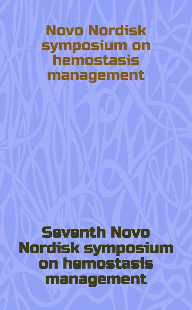 Seventh Novo Nordisk symposium on hemostasis management : Held in Copenhagen, Denmark, in May 2003 = Симпозиум по ведению гемостаза.