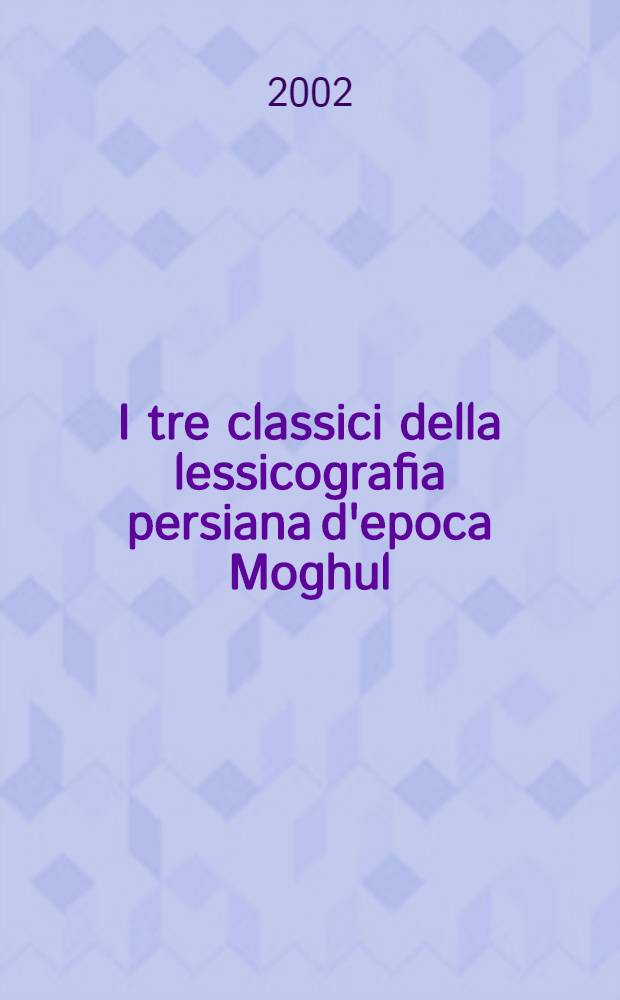 I tre classici della lessicografia persiana d'epoca Moghul: Farhang-i Gahāngīrī, Burhān-i qāti` e Farhang-i Rašīdī = Три классика персидской лексикографии эпохи Могул