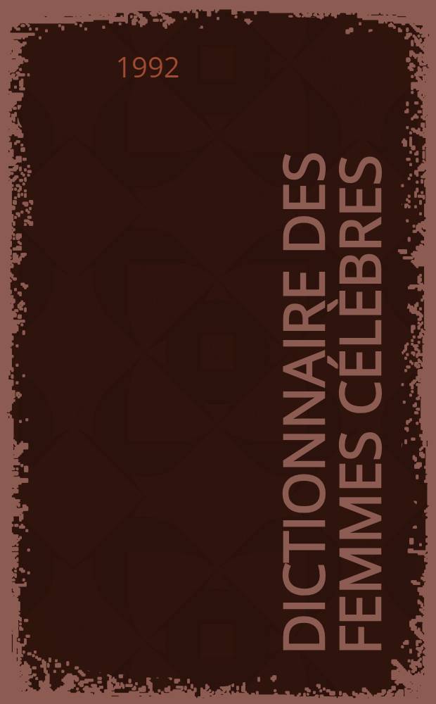 Dictionnaire des femmes c&eacute;l&egrave;bres : De tous les temps et de tous les pays = Словарь знаменитых женщин всех времен и стран