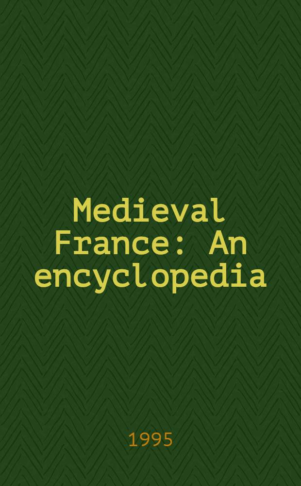 Medieval France : An encyclopedia = Средневековая Франция(энциклопедия)