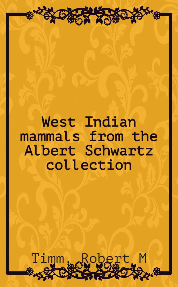 West Indian mammals from the Albert Schwartz collection : Biological a. hist. information = Вест-Индийские млекопитающие из коллекции Альберта Шварца:биологическая и историческая информация