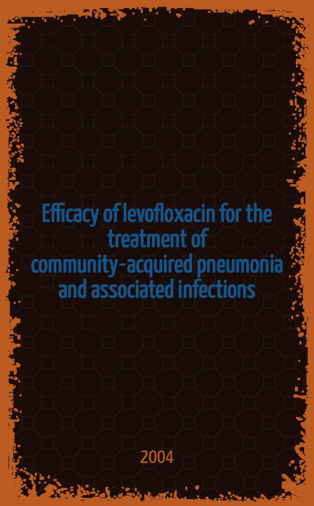 Efficacy of levofloxacin for the treatment of community-acquired pneumonia and associated infections = Эффективность левофлоксацина в лечении пневмонии и ассоциированных инфекций.