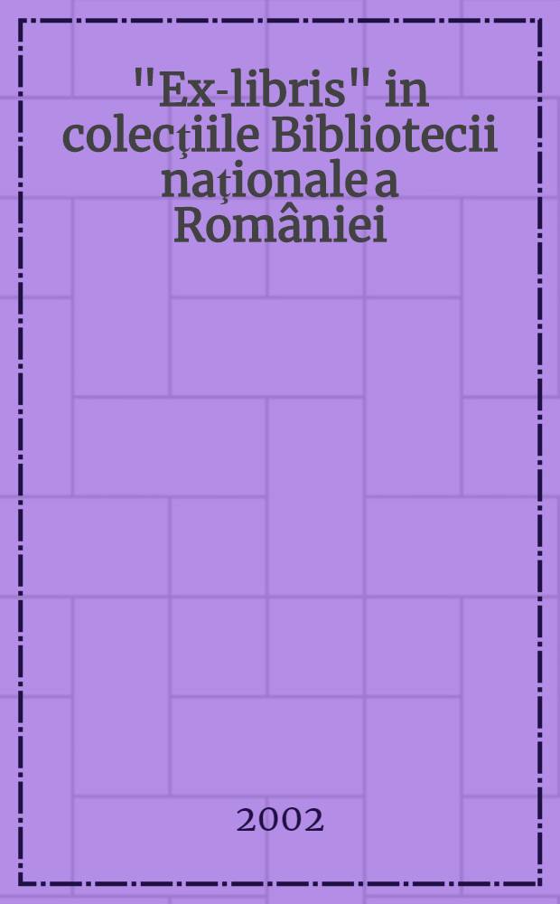 "Ex-libris" in colecţiile Bibliotecii naţionale a României : Catalog. Vol. 2 : [Literele B - D]