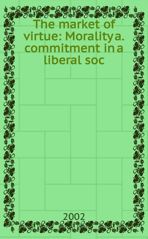 The market of virtue : Morality a. commitment in a liberal soc = Модель добродетели. Мораль и обязательство в либеральном обществе