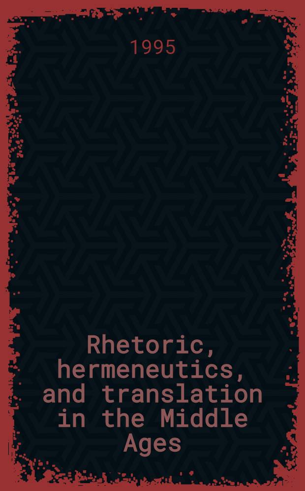 Rhetoric, hermeneutics, and translation in the Middle Ages : Acad. traditions a. vernacular texts = Риторика, герменевтика и перевод в средние века