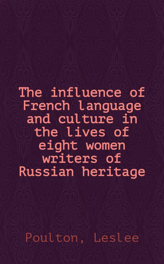 The influence of French language and culture in the lives of eight women writers of Russian heritage = Влияние французского языка и культуры на жизнь восьми писательниц русского наследия