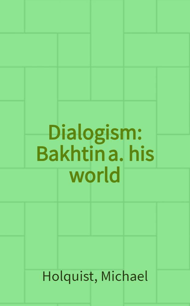Dialogism : Bakhtin a. his world = Диалогизм.Бахтин и его мир