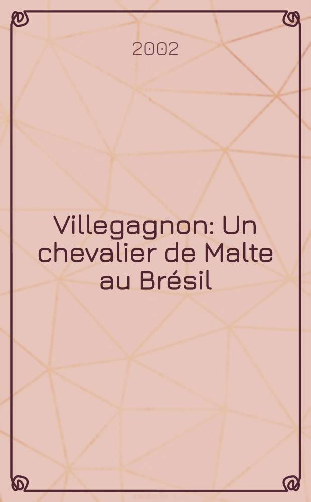 Villegagnon : Un chevalier de Malte au Br&eacute;sil = Виллеганьон: дворянин от Мальты до Бразилии(участник франко-испанских религиозных войн)