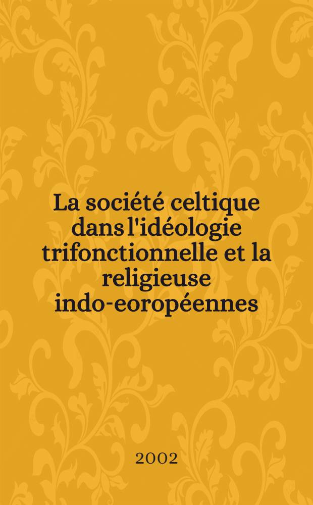 La société celtique dans l'idéologie trifonctionnelle et la religieuse indo-eoropéennes = Кельтское общество в идеологии "трех функций" и индоевропейской религиозной традиции