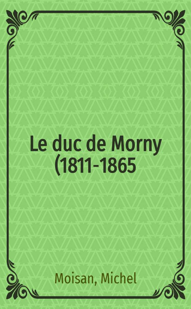 Le duc de Morny (1811-1865) : Le Parisien et "l'Auvergnat" = Герцог де Морни: парижанин и оверенец