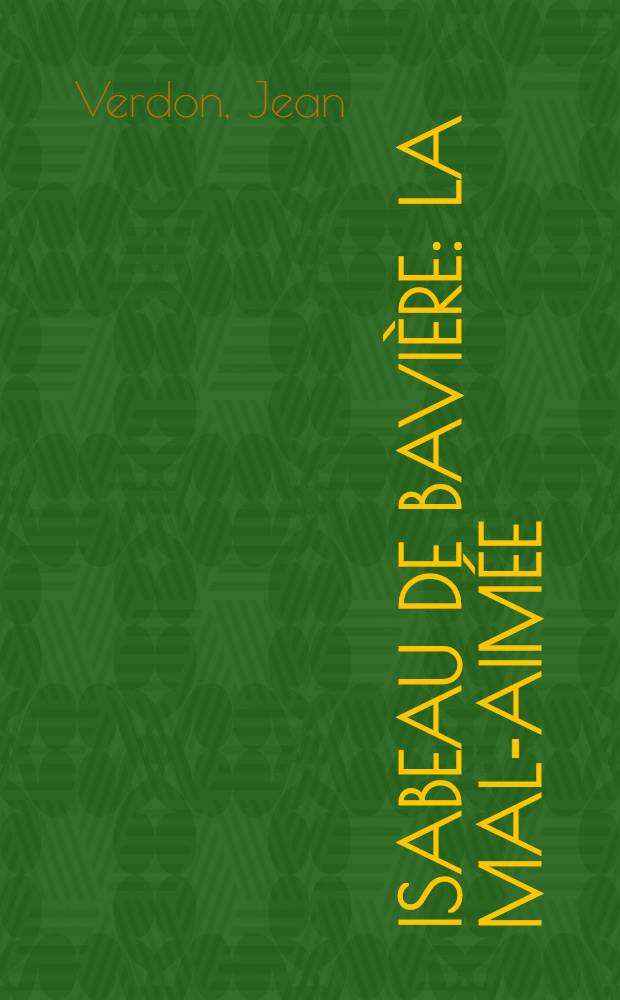 Isabeau de Bavière : La mal-aimée = Изабелла Баварская