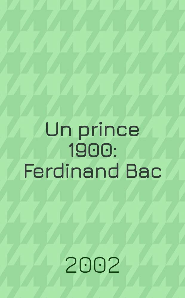 Un prince 1900 : Ferdinand Bac = Принц 1900 года Фердинанд Бак