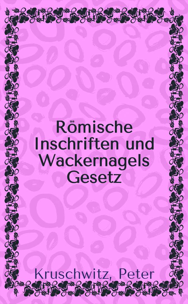 R&ouml;mische Inschriften und Wackernagels Gesetz : Unters. zur Syntax epigraphischer Texte aus republikanischer Zeit = Римские надписи и закон Вакернагеля