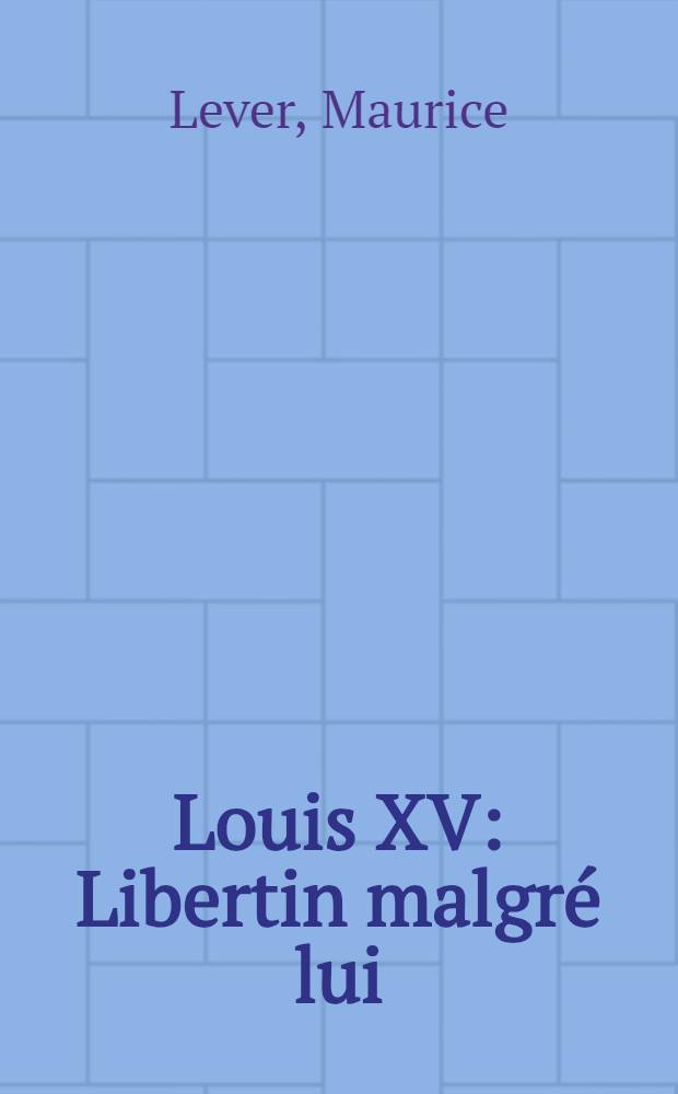 Louis XV : Libertin malgré lui = Людовик XV: либертинец вопреки самому себе