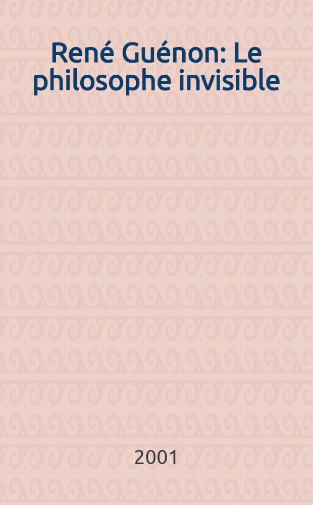 René Guénon : Le philosophe invisible = Рене Женон: Невидимая философия (1886 - 1951)