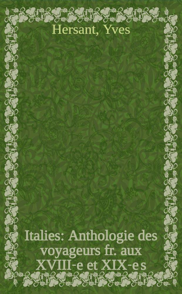 Italies : Anthologie des voyageurs fr. aux XVIII-e et XIX-e s = Италии.Антология французских путешественников в 18 и 19 веках